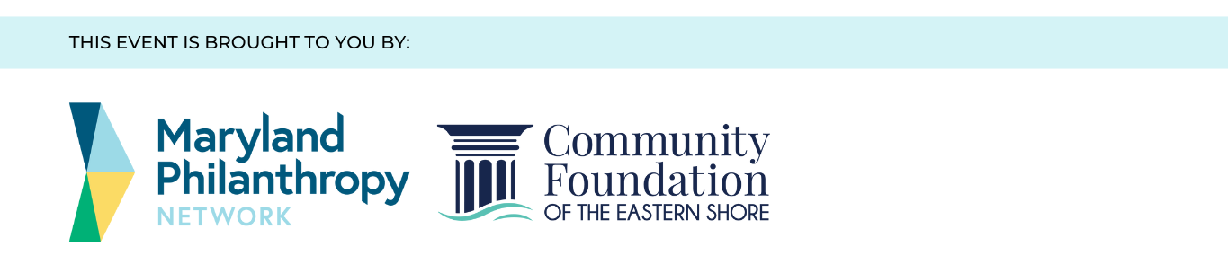 This event is brought to you by Maryland Philanthropy Network and the Community Foundation of the Eastern Shore.